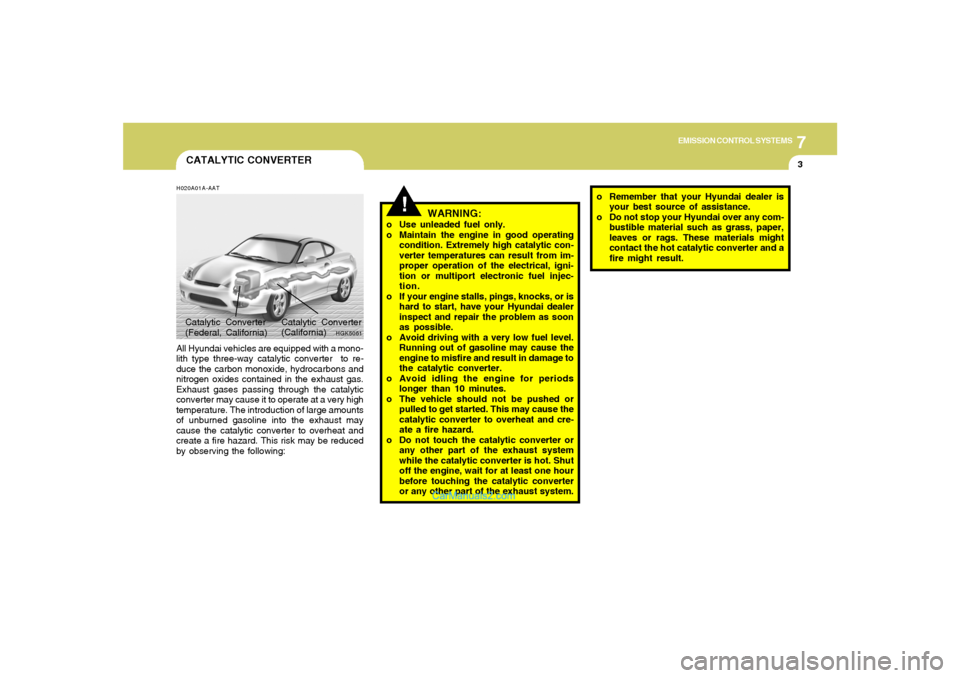 Hyundai Tiburon 2005 Owners Manual 7
EMISSION CONTROL SYSTEMS
3
CATALYTIC CONVERTERH020A01A-AATAll Hyundai vehicles are equipped with a mono-
lith type three-way catalytic converter to re-
duce the carbon monoxide, hydrocarbons and
ni Hyundai Tiburon 2005 Owners Manual 7
EMISSION CONTROL SYSTEMS
3
CATALYTIC CONVERTERH020A01A-AATAll Hyundai vehicles are equipped with a mono-
lith type three-way catalytic converter to re-
duce the carbon monoxide, hydrocarbons and
ni