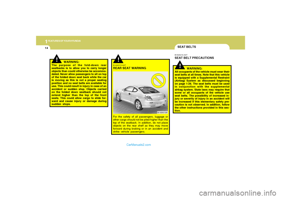 Hyundai Tiburon 2005 Owners Guide 1FEATURES OF YOUR HYUNDAI14
!SEAT BELTSB150A01S-AATSEAT BELT PRECAUTIONS
WARNING:All occupants of the vehicle must wear their
seat belts at all times. Note that this vehicle
is equipped with a Supplem Hyundai Tiburon 2005 Owners Guide 1FEATURES OF YOUR HYUNDAI14
!SEAT BELTSB150A01S-AATSEAT BELT PRECAUTIONS
WARNING:All occupants of the vehicle must wear their
seat belts at all times. Note that this vehicle
is equipped with a Supplem