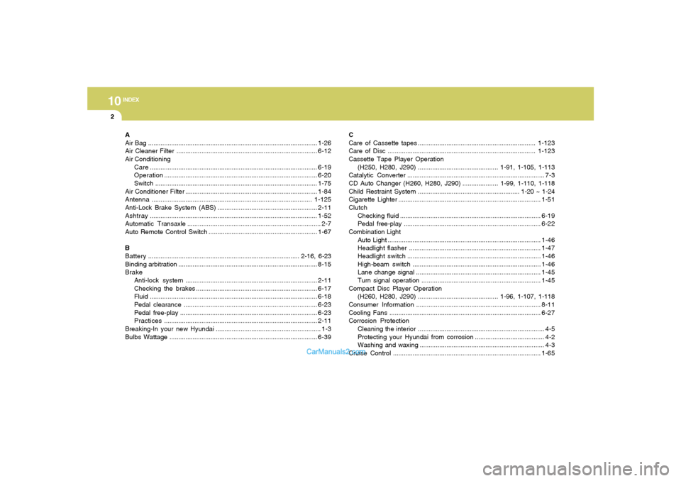 Hyundai Tiburon 2005 Owners Manual 10
INDEX
2
A
Air Bag...............................................................................................1-26
Air Cleaner Filter ............................................................. Hyundai Tiburon 2005 Owners Manual 10
INDEX
2
A
Air Bag...............................................................................................1-26
Air Cleaner Filter .............................................................