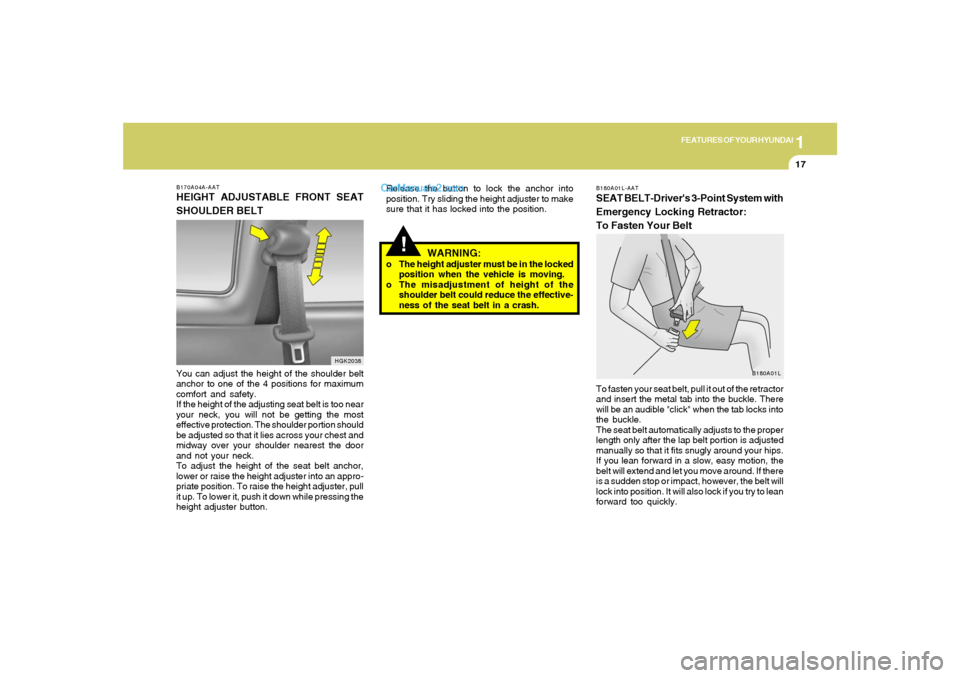 Hyundai Tiburon 2005 Owners Guide 1
FEATURES OF YOUR HYUNDAI
17
B170A04A-AATHEIGHT ADJUSTABLE FRONT SEAT
SHOULDER BELTYou can adjust the height of the shoulder belt
anchor to one of the 4 positions for maximum
comfort and safety.
If t Hyundai Tiburon 2005 Owners Guide 1
FEATURES OF YOUR HYUNDAI
17
B170A04A-AATHEIGHT ADJUSTABLE FRONT SEAT
SHOULDER BELTYou can adjust the height of the shoulder belt
anchor to one of the 4 positions for maximum
comfort and safety.
If t