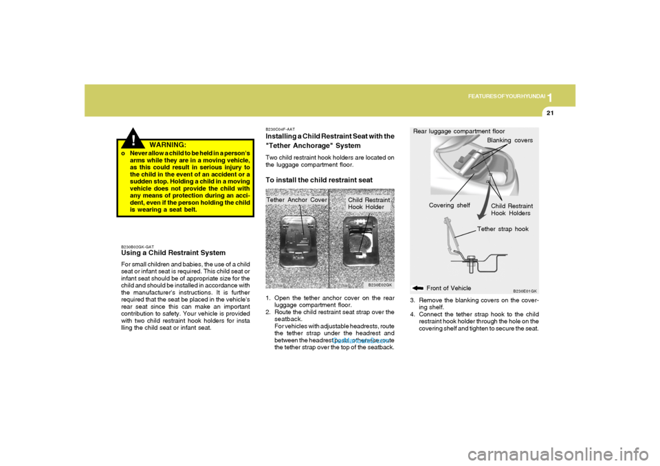 Hyundai Tiburon 2005 Owners Guide 1
FEATURES OF YOUR HYUNDAI
21
!
o Never allow a child to be held in a persons
arms while they are in a moving vehicle,
as this could result in serious injury to
the child in the event of an accident Hyundai Tiburon 2005 Owners Guide 1
FEATURES OF YOUR HYUNDAI
21
!
o Never allow a child to be held in a persons
arms while they are in a moving vehicle,
as this could result in serious injury to
the child in the event of an accident