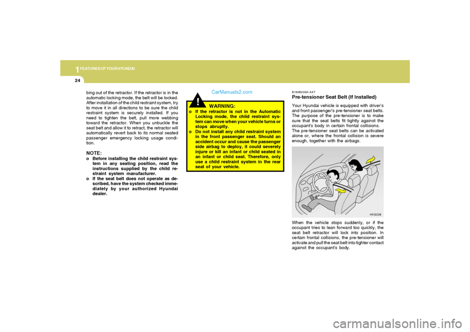 Hyundai Tiburon 2005 Owners Guide 1FEATURES OF YOUR HYUNDAI24
B180B03GK-AATPre-tensioner Seat Belt (If Installed)Your Hyundai vehicle is equipped with drivers
and front passengers pre-tensioner seat belts.
The purpose of the pre-ten Hyundai Tiburon 2005 Owners Guide 1FEATURES OF YOUR HYUNDAI24
B180B03GK-AATPre-tensioner Seat Belt (If Installed)Your Hyundai vehicle is equipped with drivers
and front passengers pre-tensioner seat belts.
The purpose of the pre-ten