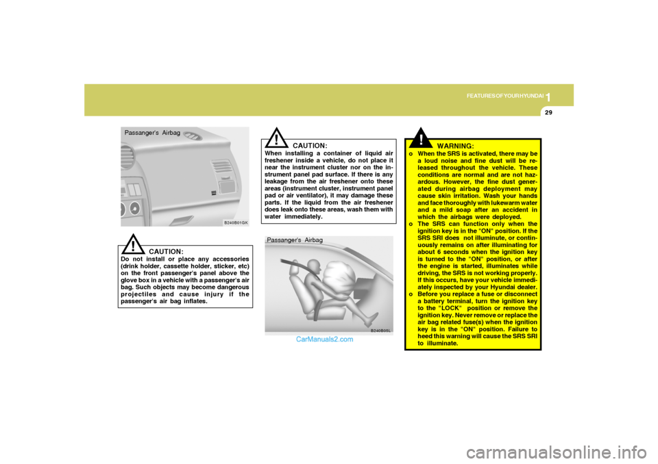 Hyundai Tiburon 2005 Owners Guide 1
FEATURES OF YOUR HYUNDAI
29
CAUTION:
When installing a container of liquid air
freshener inside a vehicle, do not place it
near the instrument cluster nor on the in-
strument panel pad surface. If t Hyundai Tiburon 2005 Owners Guide 1
FEATURES OF YOUR HYUNDAI
29
CAUTION:
When installing a container of liquid air
freshener inside a vehicle, do not place it
near the instrument cluster nor on the in-
strument panel pad surface. If t