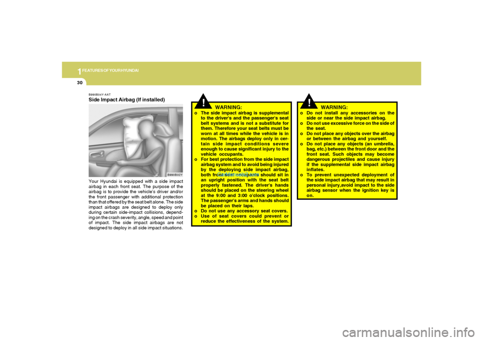 Hyundai Tiburon 2005 Service Manual 1FEATURES OF YOUR HYUNDAI30
B990B04Y-AATSide Impact Airbag (If installed)Your Hyundai is equipped with a side impact
airbag in each front seat. The purpose of the
airbag is to provide the vehicles dr