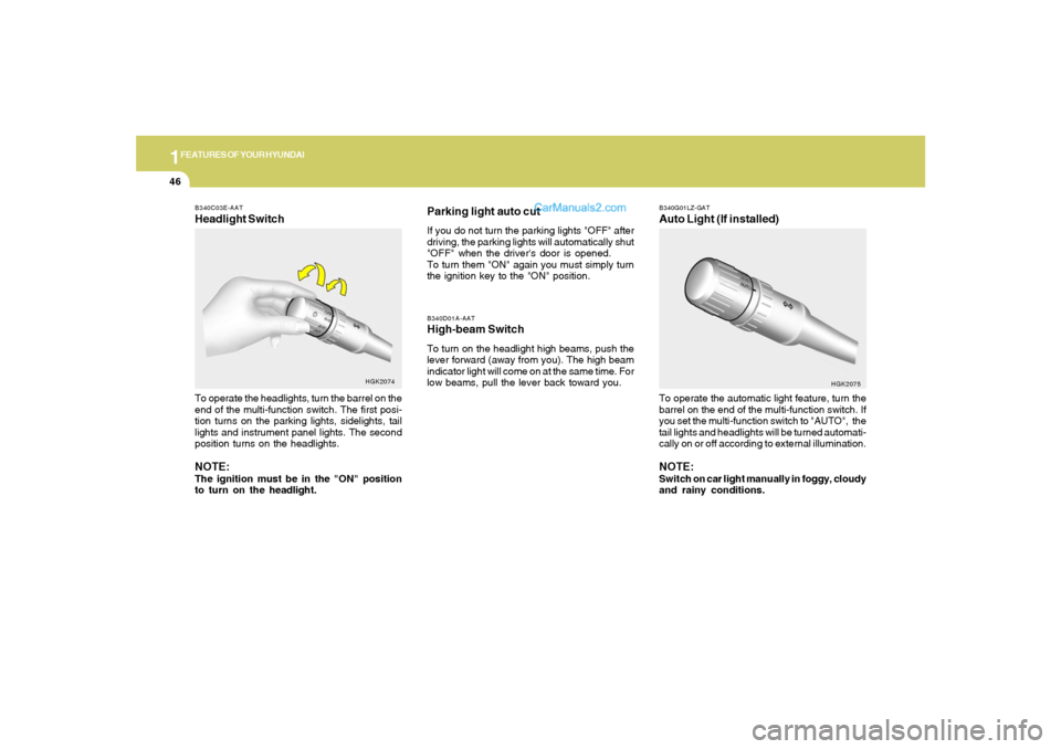Hyundai Tiburon 2005 Workshop Manual 1FEATURES OF YOUR HYUNDAI46
Parking light auto cutIf you do not turn the parking lights "OFF" after
driving, the parking lights will automatically shut
"OFF" when the drivers door is opened.
To turn 
