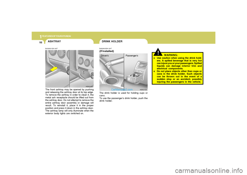 Hyundai Tiburon 2005 Repair Manual 1FEATURES OF YOUR HYUNDAI52
DRINK HOLDER
!
B450A02GK-AAT(If Installed)The drink holder is used for holding cups or
cans.
To use the passengers drink holder, push the
drink holder.
HGK2123
WARNING:
o 