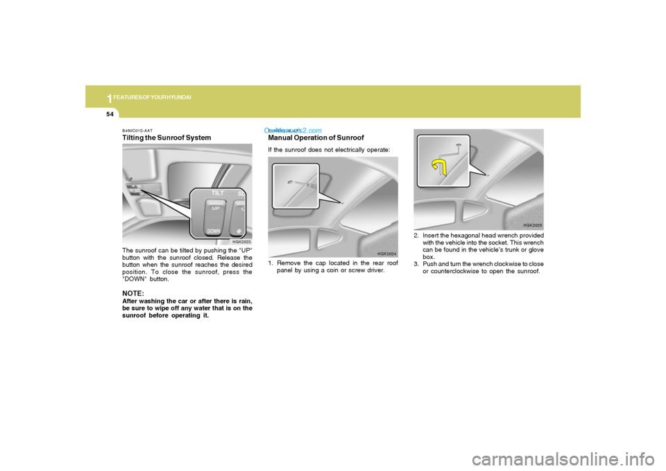 Hyundai Tiburon 2005 Repair Manual 1FEATURES OF YOUR HYUNDAI54
2. Insert the hexagonal head wrench provided
with the vehicle into the socket. This wrench
can be found in the vehicle’s trunk or glove
box.
3. Push and turn the wrench c