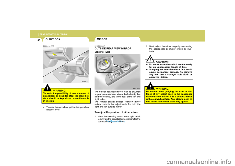 Hyundai Tiburon 2005 Repair Manual 1FEATURES OF YOUR HYUNDAI56
!
2. Next, adjust the mirror angle by depressing
the appropriate perimeter switch as illus-
trated.
CAUTION:
o Do not operate the switch continuously
for an unnecessary len