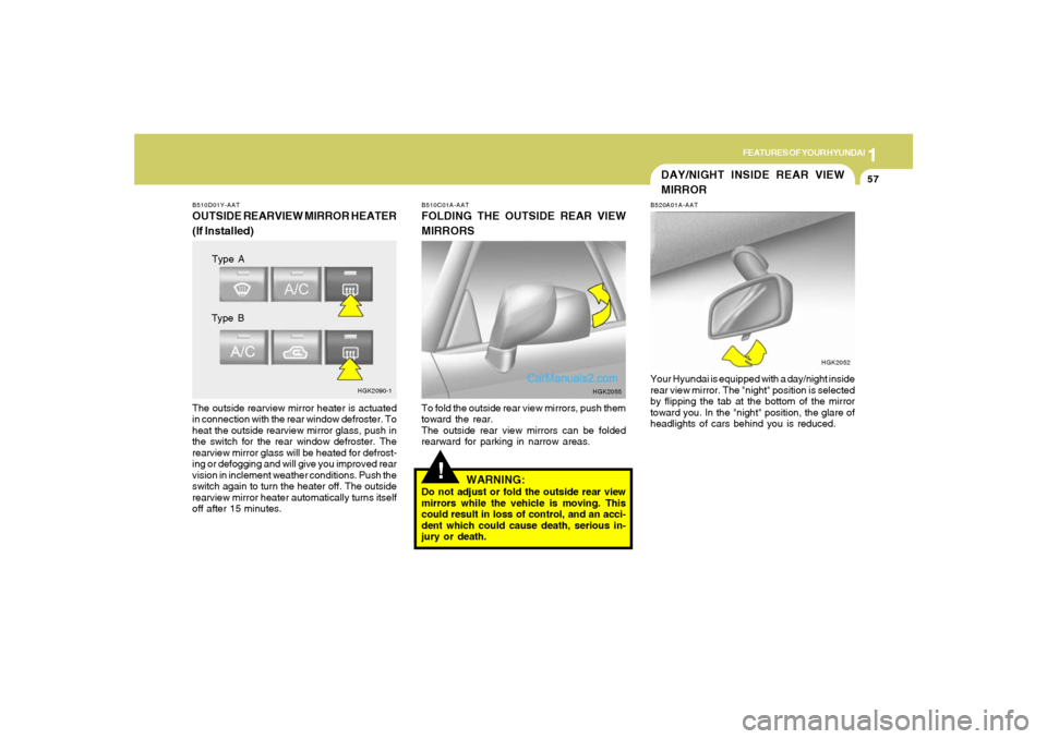 Hyundai Tiburon 2005 Repair Manual 1
FEATURES OF YOUR HYUNDAI
57
DAY/NIGHT INSIDE REAR VIEW
MIRROR
B510D01Y-AATOUTSIDE REARVIEW MIRROR HEATER
(If Installed)The outside rearview mirror heater is actuated
in connection with the rear wind