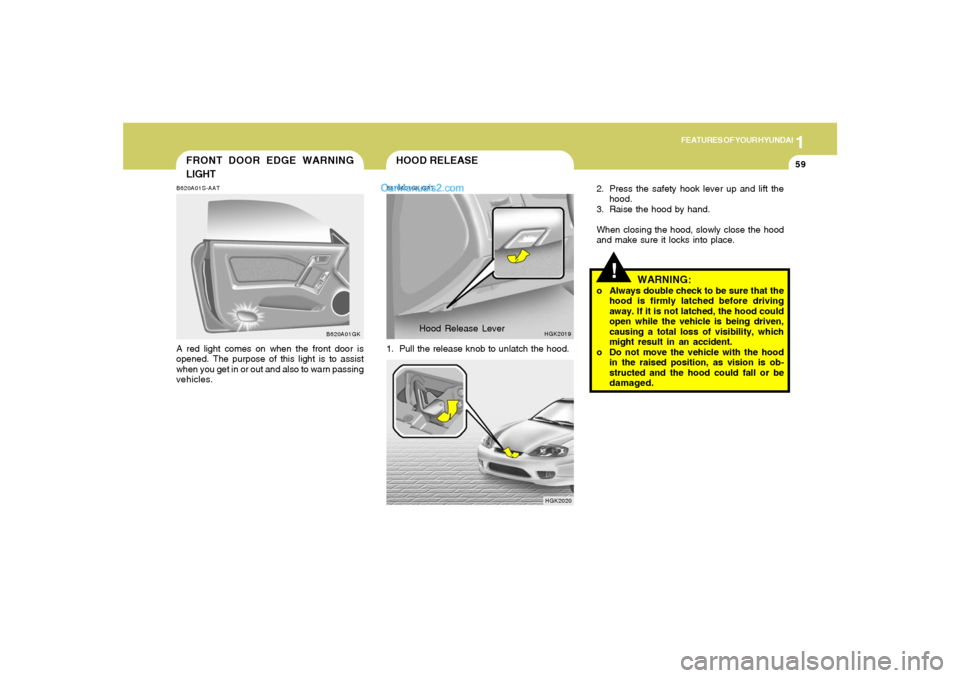 Hyundai Tiburon 2005 Repair Manual 1
FEATURES OF YOUR HYUNDAI
59
FRONT DOOR EDGE WARNING
LIGHTB620A01S-AATA red light comes on when the front door is
opened. The purpose of this light is to assist
when you get in or out and also to war