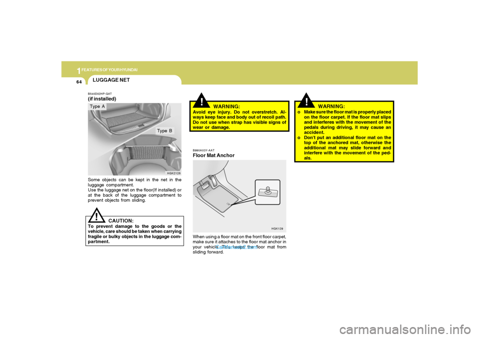 Hyundai Tiburon 2005 Owners Manual 1FEATURES OF YOUR HYUNDAI64
!
WARNING:
o Make sure the floor mat is properly placed
on the floor carpet. If the floor mat slips
and interferes with the movement of the
pedals during driving, it may ca Hyundai Tiburon 2005 Owners Manual 1FEATURES OF YOUR HYUNDAI64
!
WARNING:
o Make sure the floor mat is properly placed
on the floor carpet. If the floor mat slips
and interferes with the movement of the
pedals during driving, it may ca