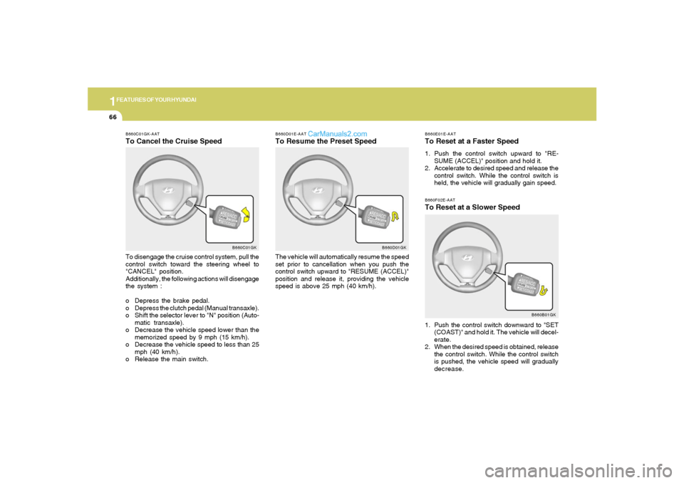 Hyundai Tiburon 2005 Manual PDF 1FEATURES OF YOUR HYUNDAI66
B660E01E-AATTo Reset at a Faster Speed1. Push the control switch upward to "RE-
SUME (ACCEL)" position and hold it.
2. Accelerate to desired speed and release the
control s Hyundai Tiburon 2005 Manual PDF 1FEATURES OF YOUR HYUNDAI66
B660E01E-AATTo Reset at a Faster Speed1. Push the control switch upward to "RE-
SUME (ACCEL)" position and hold it.
2. Accelerate to desired speed and release the
control s