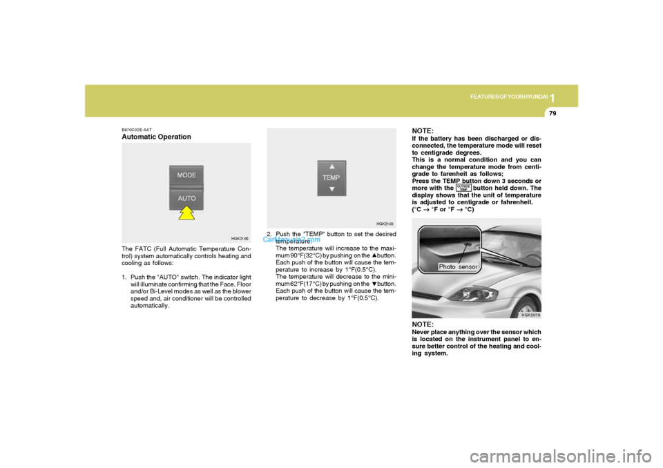 Hyundai Tiburon 2005 Manual Online 1
FEATURES OF YOUR HYUNDAI
79
B970C02E-AATAutomatic OperationThe FATC (Full Automatic Temperature Con-
trol) system automatically controls heating and
cooling as follows:
1. Push the "AUTO" switch. Th Hyundai Tiburon 2005 Manual Online 1
FEATURES OF YOUR HYUNDAI
79
B970C02E-AATAutomatic OperationThe FATC (Full Automatic Temperature Con-
trol) system automatically controls heating and
cooling as follows:
1. Push the "AUTO" switch. Th