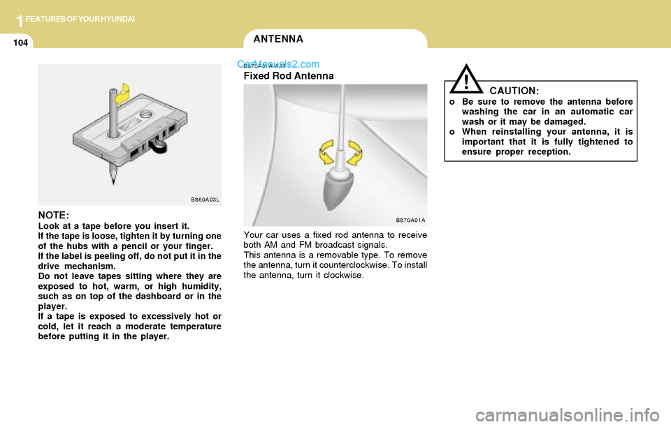 Hyundai Tiburon 2004 Owners Manual 1FEATURES OF YOUR HYUNDAI
104
!
ANTENNA
B860A03L
NOTE:Look at a tape before you insert it.
If the tape is loose, tighten it by turning one
of the hubs with a pencil or your finger.
If the label is pee Hyundai Tiburon 2004 Owners Manual 1FEATURES OF YOUR HYUNDAI
104
!
ANTENNA
B860A03L
NOTE:Look at a tape before you insert it.
If the tape is loose, tighten it by turning one
of the hubs with a pencil or your finger.
If the label is pee