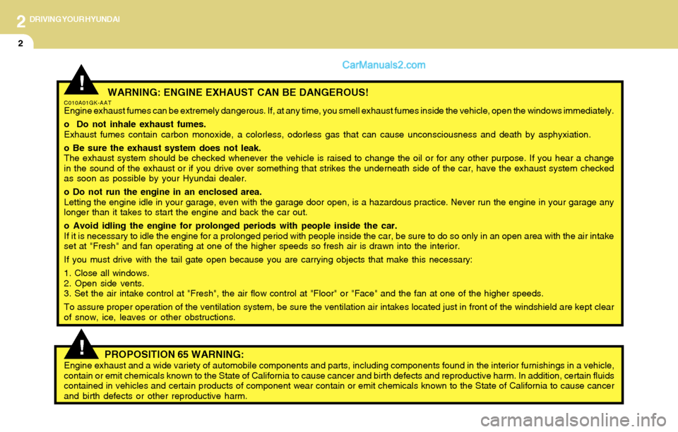 Hyundai Tiburon 2004 Owners Manual 2DRIVING YOUR HYUNDAI
2
WARNING: ENGINE EXHAUST CAN BE DANGEROUS!C010A01GK-AATEngine exhaust fumes can be extremely dangerous. If, at any time, you smell exhaust fumes inside the vehicle, open the wi Hyundai Tiburon 2004 Owners Manual 2DRIVING YOUR HYUNDAI
2
WARNING: ENGINE EXHAUST CAN BE DANGEROUS!C010A01GK-AATEngine exhaust fumes can be extremely dangerous. If, at any time, you smell exhaust fumes inside the vehicle, open the wi