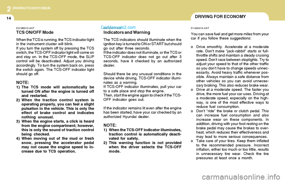 Hyundai Tiburon 2004 Owners Manual 2DRIVING YOUR HYUNDAI
14DRIVING FOR ECONOMY
C310B01O-AAT
TCS ON/OFF Mode
When the TCS is running, the TCS indicator light
in the instrument cluster will blink.
If you turn the system off by pressing t Hyundai Tiburon 2004 Owners Manual 2DRIVING YOUR HYUNDAI
14DRIVING FOR ECONOMY
C310B01O-AAT
TCS ON/OFF Mode
When the TCS is running, the TCS indicator light
in the instrument cluster will blink.
If you turn the system off by pressing t