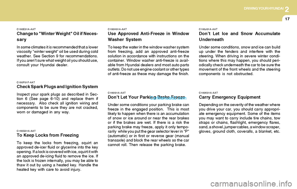 Hyundai Tiburon 2004 Owners Manual 2DRIVING YOUR HYUNDAI
17
C160E01A-AAT
Change to "Winter Weight" Oil if Neces-
sary
In some climates it is recommended that a lower
viscosity "winter weight" oil be used during cold
weather. See Sectio Hyundai Tiburon 2004 Owners Manual 2DRIVING YOUR HYUNDAI
17
C160E01A-AAT
Change to "Winter Weight" Oil if Neces-
sary
In some climates it is recommended that a lower
viscosity "winter weight" oil be used during cold
weather. See Sectio
