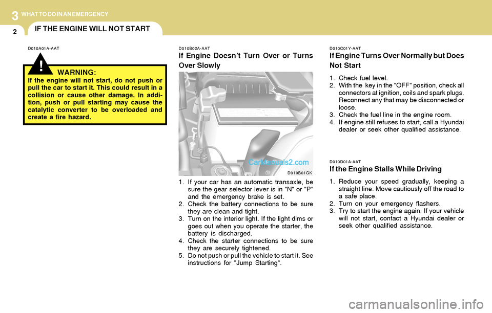 Hyundai Tiburon 2004 Owners Manual 3
2
WHAT TO DO IN AN EMERGENCY
IF THE ENGINE WILL NOT START
!
D010A01A-AAT D010B02A-AAT
If Engine Doesn’t Turn Over or Turns
Over Slowly
D010C01Y-AAT
If Engine Turns Over Normally but Does
Not Start Hyundai Tiburon 2004 Owners Manual 3
2
WHAT TO DO IN AN EMERGENCY
IF THE ENGINE WILL NOT START
!
D010A01A-AAT D010B02A-AAT
If Engine Doesn’t Turn Over or Turns
Over Slowly
D010C01Y-AAT
If Engine Turns Over Normally but Does
Not Start