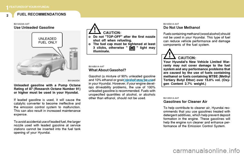 Hyundai Tiburon 2004 User Guide 1FEATURES OF YOUR HYUNDAI
2FUEL RECOMMENDATIONS
CAUTION:
Your Hyundais New Vehicle Limited War-
ranty may not cover damage to the fuel
system and any performance problems that
are caused by the use o Hyundai Tiburon 2004 User Guide 1FEATURES OF YOUR HYUNDAI
2FUEL RECOMMENDATIONS
CAUTION:
Your Hyundais New Vehicle Limited War-
ranty may not cover damage to the fuel
system and any performance problems that
are caused by the use o