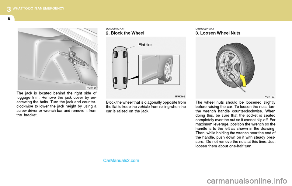Hyundai Tiburon 2004 Owners Manual 3
8
WHAT TO DO IN AN EMERGENCY
D060C01A-AAT
2. Block the Wheel
Block the wheel that is diagonally opposite from
the flat to keep the vehicle from rolling when the
car is raised on the jack.
HGK192
Fla Hyundai Tiburon 2004 Owners Manual 3
8
WHAT TO DO IN AN EMERGENCY
D060C01A-AAT
2. Block the Wheel
Block the wheel that is diagonally opposite from
the flat to keep the vehicle from rolling when the
car is raised on the jack.
HGK192
Fla
