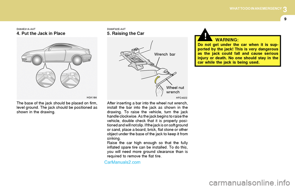 Hyundai Tiburon 2004 Owners Manual 3WHAT TO DO IN AN EMERGENCY
9
!WARNING:Do not get under the car when it is sup-
ported by the jack! This is very dangerous
as the jack could fall and cause serious
injury or death. No one should stay Hyundai Tiburon 2004 Owners Manual 3WHAT TO DO IN AN EMERGENCY
9
!WARNING:Do not get under the car when it is sup-
ported by the jack! This is very dangerous
as the jack could fall and cause serious
injury or death. No one should stay