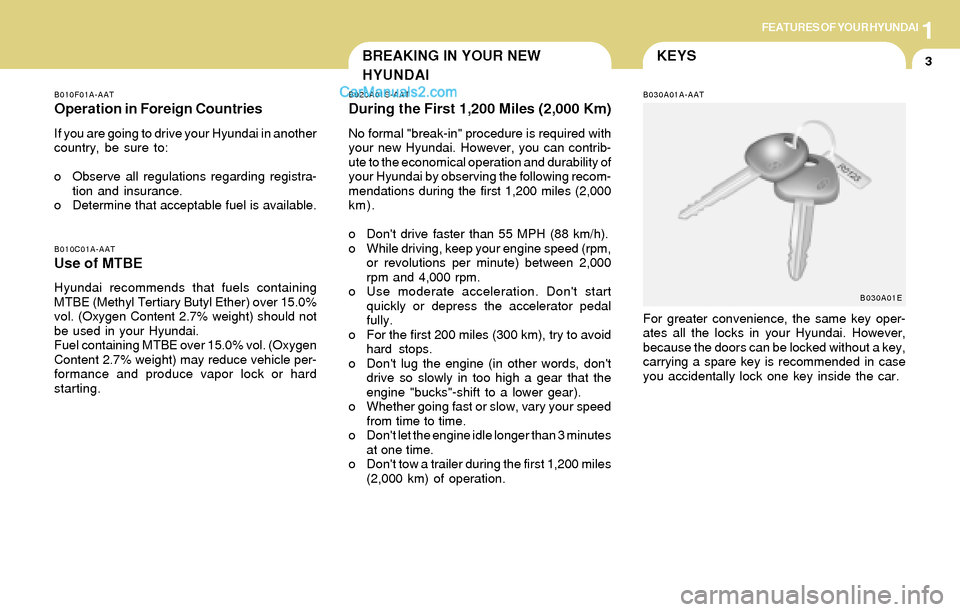 Hyundai Tiburon 2004 User Guide 1FEATURES OF YOUR HYUNDAI
3KEYSBREAKING IN YOUR NEW
HYUNDAI
B010F01A-AAT
Operation in Foreign Countries
If you are going to drive your Hyundai in another
country, be sure to:
o Observe all regulations Hyundai Tiburon 2004 User Guide 1FEATURES OF YOUR HYUNDAI
3KEYSBREAKING IN YOUR NEW
HYUNDAI
B010F01A-AAT
Operation in Foreign Countries
If you are going to drive your Hyundai in another
country, be sure to:
o Observe all regulations