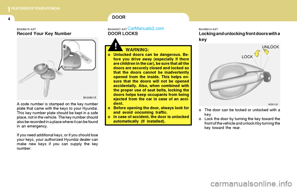 Hyundai Tiburon 2004 User Guide 1FEATURES OF YOUR HYUNDAI
4
WARNING:o Unlocked doors can be dangerous. Be-
fore you drive away (especially if there
are children in the car), be sure that all the
doors are securely closed and locked Hyundai Tiburon 2004 User Guide 1FEATURES OF YOUR HYUNDAI
4
WARNING:o Unlocked doors can be dangerous. Be-
fore you drive away (especially if there
are children in the car), be sure that all the
doors are securely closed and locked