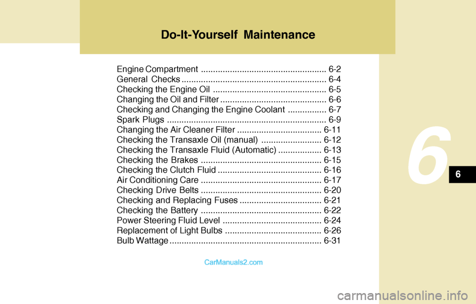 Hyundai Tiburon 2004 Owners Manual Do-It-Yourself Maintenance
6
Engine Compartment .................................................... 6-2
General Checks ............................................................ 6-4
Checking the En Hyundai Tiburon 2004 Owners Manual Do-It-Yourself Maintenance
6
Engine Compartment .................................................... 6-2
General Checks ............................................................ 6-4
Checking the En