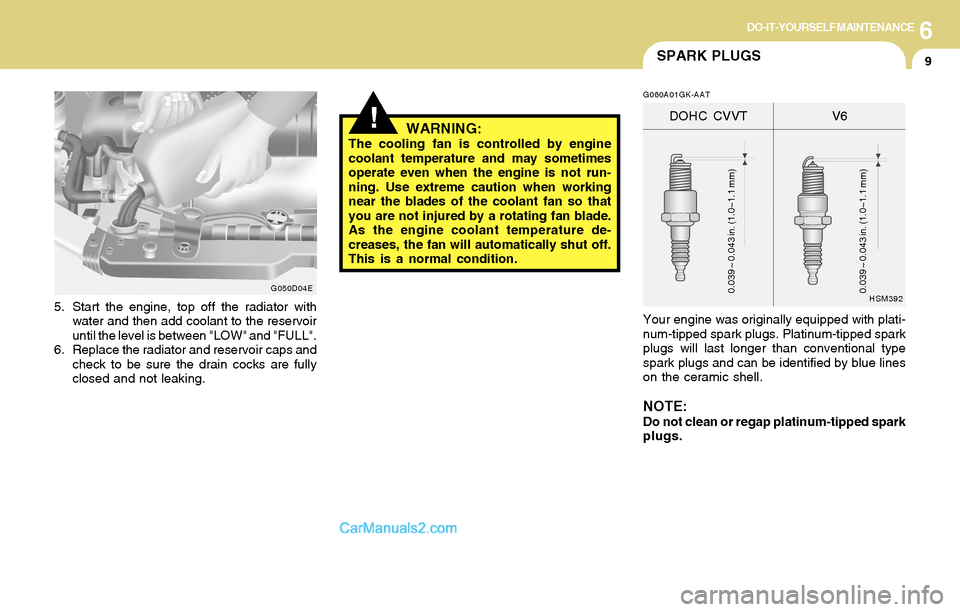 Hyundai Tiburon 2004 Owners Manual 6DO-IT-YOURSELF MAINTENANCE
9
!
5. Start the engine, top off the radiator with
water and then add coolant to the reservoir
until the level is between "LOW" and "FULL".
6. Replace the radiator and rese Hyundai Tiburon 2004 Owners Manual 6DO-IT-YOURSELF MAINTENANCE
9
!
5. Start the engine, top off the radiator with
water and then add coolant to the reservoir
until the level is between "LOW" and "FULL".
6. Replace the radiator and rese