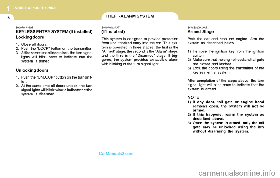 Hyundai Tiburon 2004 User Guide 1FEATURES OF YOUR HYUNDAI
6THEFT-ALARM SYSTEM
B070A01A-AAT
(If Installed)
This system is designed to provide protection
from unauthorized entry into the car. This sys-
tem is operated in three stages: Hyundai Tiburon 2004 User Guide 1FEATURES OF YOUR HYUNDAI
6THEFT-ALARM SYSTEM
B070A01A-AAT
(If Installed)
This system is designed to provide protection
from unauthorized entry into the car. This sys-
tem is operated in three stages: