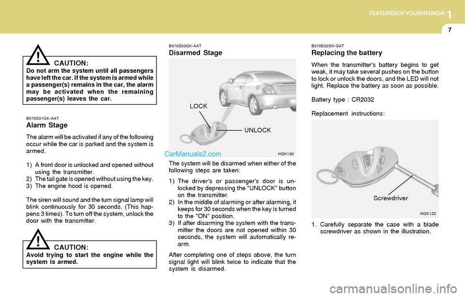 Hyundai Tiburon 2004 User Guide 1FEATURES OF YOUR HYUNDAI
7
CAUTION:Do not arm the system until all passengers
have left the car. If the system is armed while
a passenger(s) remains in the car, the alarm
may be activated when the re Hyundai Tiburon 2004 User Guide 1FEATURES OF YOUR HYUNDAI
7
CAUTION:Do not arm the system until all passengers
have left the car. If the system is armed while
a passenger(s) remains in the car, the alarm
may be activated when the re