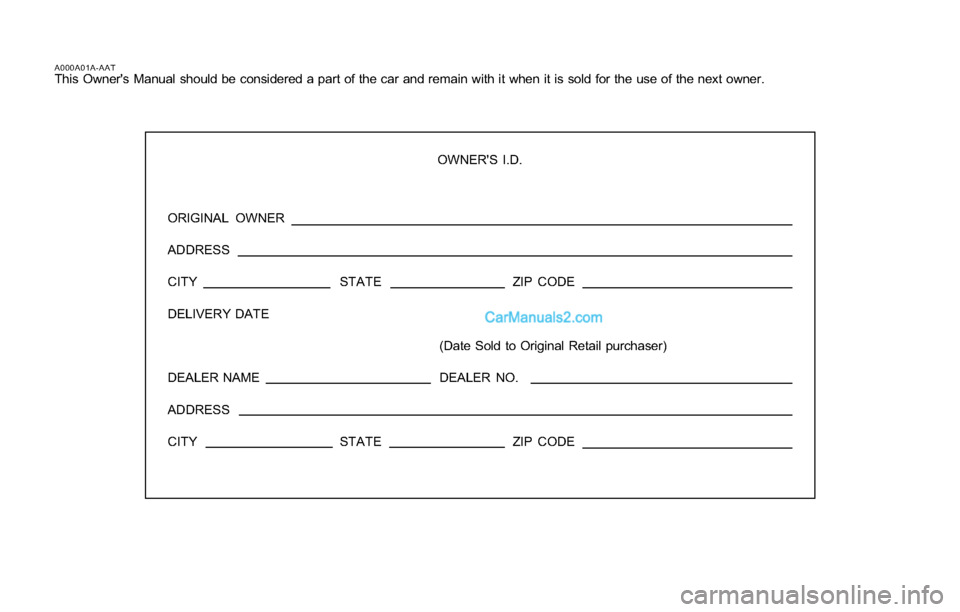 Hyundai Tiburon 2004  Owners Manual A000A01A-AATThis Owners Manual should be considered a part of the car and remain with it when it is sold for the use of the next owner.
OWNERS I.D.
ORIGINAL OWNER
ADDRESS
CITY STATEZIP CODE
DELIVERY
