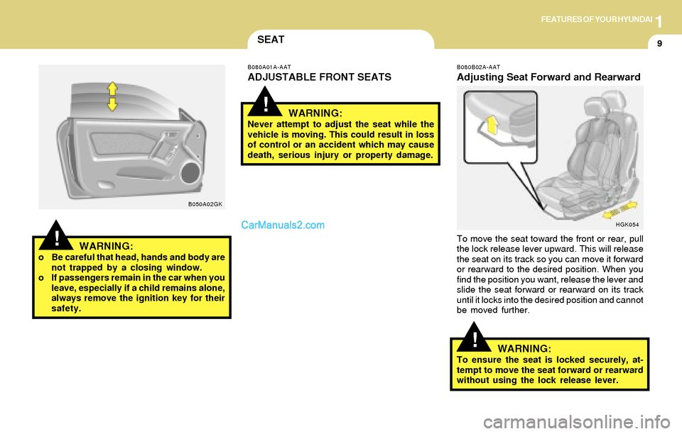 Hyundai Tiburon 2004 Owners Guide 1FEATURES OF YOUR HYUNDAI
9
!
!
!WARNING:o Be careful that head, hands and body are
not trapped by a closing window.
o If passengers remain in the car when you
leave, especially if a child remains alo Hyundai Tiburon 2004 Owners Guide 1FEATURES OF YOUR HYUNDAI
9
!
!
!WARNING:o Be careful that head, hands and body are
not trapped by a closing window.
o If passengers remain in the car when you
leave, especially if a child remains alo