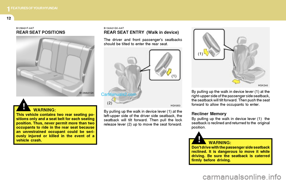 Hyundai Tiburon 2004 Owners Guide 1FEATURES OF YOUR HYUNDAI
12
!
B130A01GK-AAT
REAR SEAT ENTRY (Walk in device)
The driver and front passengers seatbacks
should be tilted to enter the rear seat.
By pulling up the walk in device leve Hyundai Tiburon 2004 Owners Guide 1FEATURES OF YOUR HYUNDAI
12
!
B130A01GK-AAT
REAR SEAT ENTRY (Walk in device)
The driver and front passengers seatbacks
should be tilted to enter the rear seat.
By pulling up the walk in device leve