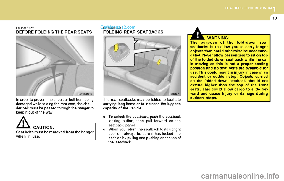 Hyundai Tiburon 2004 Owners Guide 1FEATURES OF YOUR HYUNDAI
13
!
B099A01F-AAT
BEFORE FOLDING THE REAR SEATS
In order to prevent the shoulder belt from being
damaged while folding the rear seat, the shoul-
der belt must be passed throu Hyundai Tiburon 2004 Owners Guide 1FEATURES OF YOUR HYUNDAI
13
!
B099A01F-AAT
BEFORE FOLDING THE REAR SEATS
In order to prevent the shoulder belt from being
damaged while folding the rear seat, the shoul-
der belt must be passed throu