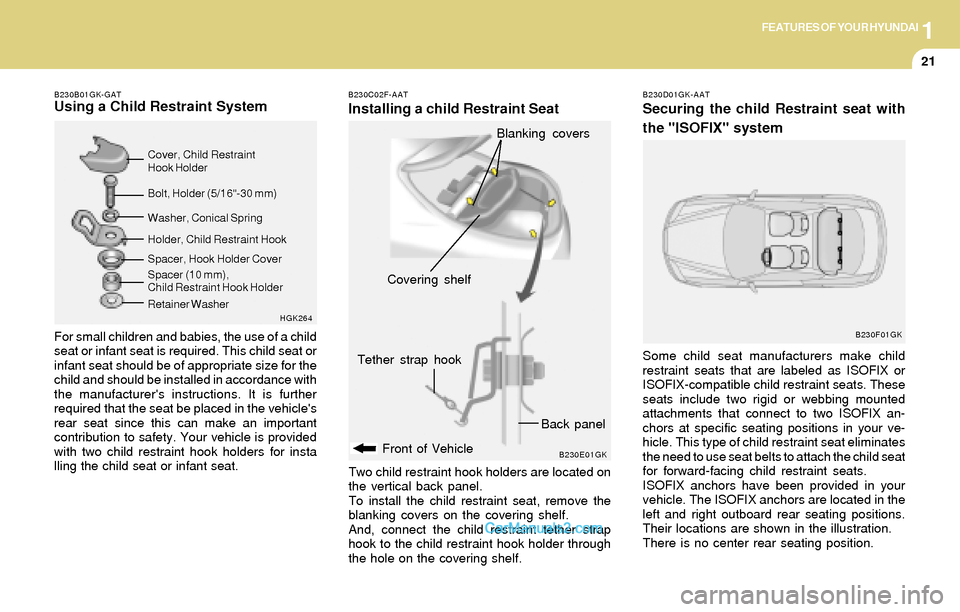 Hyundai Tiburon 2004 Owners Guide 1FEATURES OF YOUR HYUNDAI
21
B230B01GK-GATUsing a Child Restraint System
For small children and babies, the use of a child
seat or infant seat is required. This child seat or
infant seat should be of Hyundai Tiburon 2004 Owners Guide 1FEATURES OF YOUR HYUNDAI
21
B230B01GK-GATUsing a Child Restraint System
For small children and babies, the use of a child
seat or infant seat is required. This child seat or
infant seat should be of