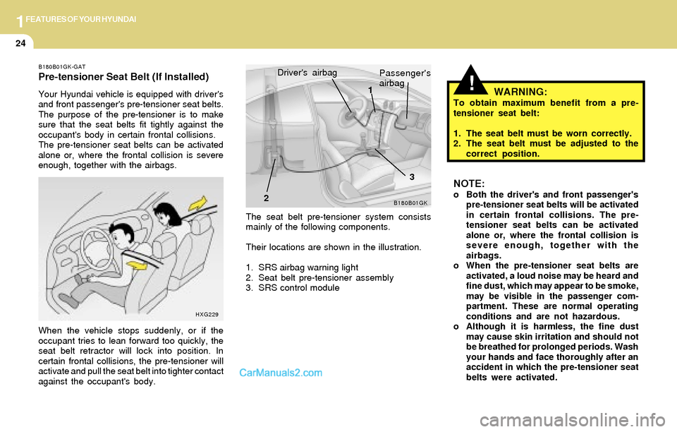 Hyundai Tiburon 2004 Owners Guide 1FEATURES OF YOUR HYUNDAI
24
NOTE:o Both the drivers and front passengers
pre-tensioner seat belts will be activated
in certain frontal collisions. The pre-
tensioner seat belts can be activated
alo Hyundai Tiburon 2004 Owners Guide 1FEATURES OF YOUR HYUNDAI
24
NOTE:o Both the drivers and front passengers
pre-tensioner seat belts will be activated
in certain frontal collisions. The pre-
tensioner seat belts can be activated
alo