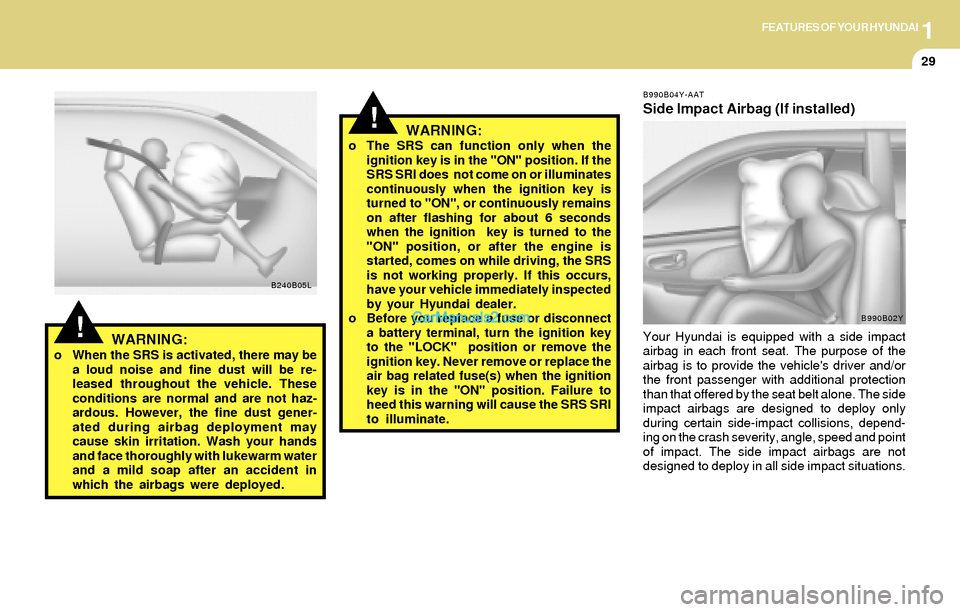 Hyundai Tiburon 2004 Service Manual 1FEATURES OF YOUR HYUNDAI
29
!
!
o The SRS can function only when the
ignition key is in the "ON" position. If the
SRS SRI does not come on or illuminates
continuously when the ignition key is
turned Hyundai Tiburon 2004 Service Manual 1FEATURES OF YOUR HYUNDAI
29
!
!
o The SRS can function only when the
ignition key is in the "ON" position. If the
SRS SRI does not come on or illuminates
continuously when the ignition key is
turned