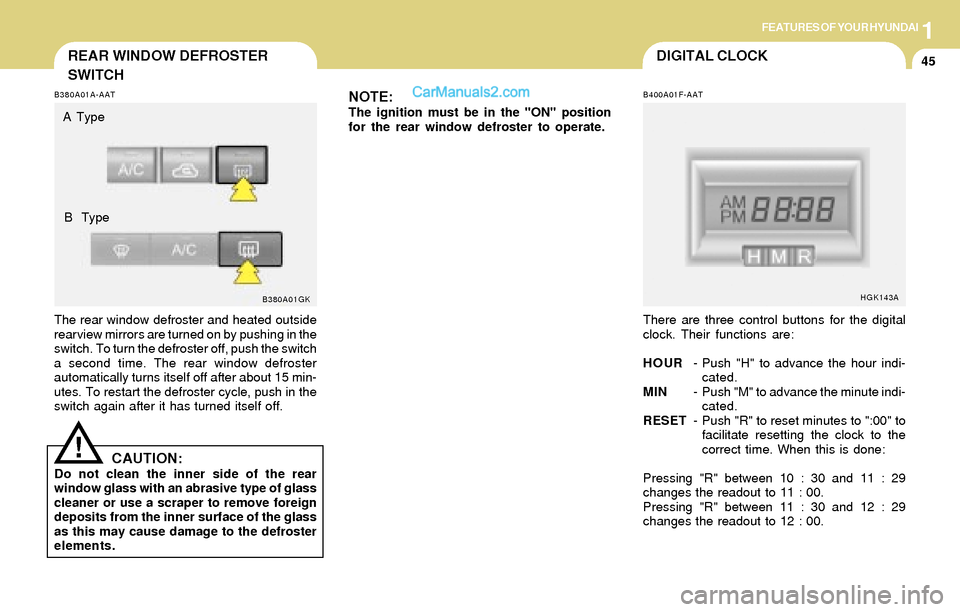 Hyundai Tiburon 2004 Workshop Manual 1FEATURES OF YOUR HYUNDAI
45DIGITAL CLOCK
B400A01F-AAT
There are three control buttons for the digital
clock. Their functions are:
HOUR- Push "H" to advance the hour indi-
cated.
MIN- Push "M" to adva Hyundai Tiburon 2004 Workshop Manual 1FEATURES OF YOUR HYUNDAI
45DIGITAL CLOCK
B400A01F-AAT
There are three control buttons for the digital
clock. Their functions are:
HOUR- Push "H" to advance the hour indi-
cated.
MIN- Push "M" to adva