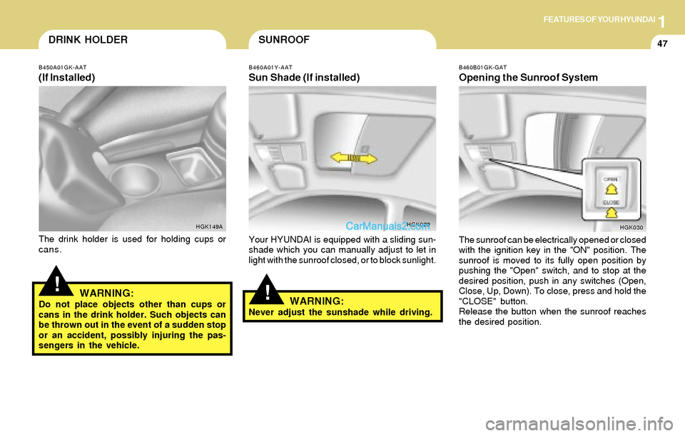 Hyundai Tiburon 2004 Workshop Manual 1FEATURES OF YOUR HYUNDAI
47DRINK HOLDER
!!
SUNROOF
B450A01GK-AAT
(If Installed)
The drink holder is used for holding cups or
cans.
HGK149A
WARNING:Do not place objects other than cups or
cans in the Hyundai Tiburon 2004 Workshop Manual 1FEATURES OF YOUR HYUNDAI
47DRINK HOLDER
!!
SUNROOF
B450A01GK-AAT
(If Installed)
The drink holder is used for holding cups or
cans.
HGK149A
WARNING:Do not place objects other than cups or
cans in the