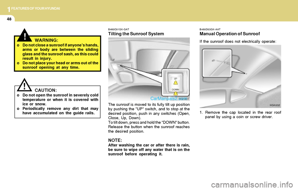 Hyundai Tiburon 2004 Repair Manual 1FEATURES OF YOUR HYUNDAI
48
B460D03GK-AAT
Manual Operation of Sunroof
If the sunroof does not electrically operate:
1. Remove the cap located in the rear roof
panel by using a coin or screw driver.
H Hyundai Tiburon 2004 Repair Manual 1FEATURES OF YOUR HYUNDAI
48
B460D03GK-AAT
Manual Operation of Sunroof
If the sunroof does not electrically operate:
1. Remove the cap located in the rear roof
panel by using a coin or screw driver.
H