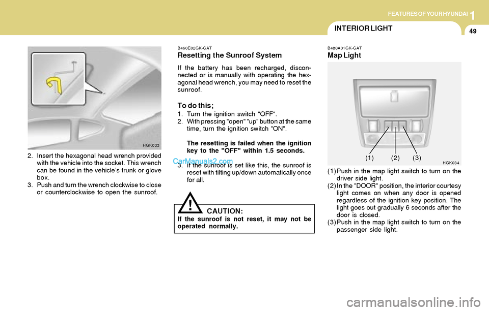 Hyundai Tiburon 2004 Repair Manual 1FEATURES OF YOUR HYUNDAI
49INTERIOR LIGHT
B480A01GK-GAT
Map Light
(1) Push in the map light switch to turn on the
driver side light.
(2) In the "DOOR" position, the interior courtesy
light comes on w Hyundai Tiburon 2004 Repair Manual 1FEATURES OF YOUR HYUNDAI
49INTERIOR LIGHT
B480A01GK-GAT
Map Light
(1) Push in the map light switch to turn on the
driver side light.
(2) In the "DOOR" position, the interior courtesy
light comes on w