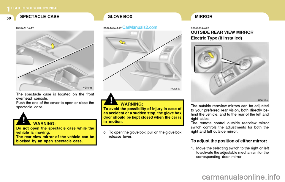 Hyundai Tiburon 2004 Repair Manual 1FEATURES OF YOUR HYUNDAI
50GLOVE BOXMIRROR
B510B01A-AAT
OUTSIDE REAR VIEW MIRROR
Electric Type (If installed)
HGK128
The outside rearview mirrors can be adjusted
to your preferred rear vision, both d Hyundai Tiburon 2004 Repair Manual 1FEATURES OF YOUR HYUNDAI
50GLOVE BOXMIRROR
B510B01A-AAT
OUTSIDE REAR VIEW MIRROR
Electric Type (If installed)
HGK128
The outside rearview mirrors can be adjusted
to your preferred rear vision, both d