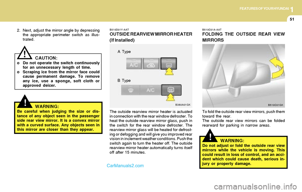 Hyundai Tiburon 2004 Repair Manual 1FEATURES OF YOUR HYUNDAI
51
!
2. Next, adjust the mirror angle by depressing
the appropriate perimeter switch as illus-
trated.
CAUTION:o Do not operate the switch continuously
for an unnecessary len Hyundai Tiburon 2004 Repair Manual 1FEATURES OF YOUR HYUNDAI
51
!
2. Next, adjust the mirror angle by depressing
the appropriate perimeter switch as illus-
trated.
CAUTION:o Do not operate the switch continuously
for an unnecessary len