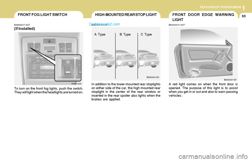 Hyundai Tiburon 2004 Repair Manual 1FEATURES OF YOUR HYUNDAI
53FRONT FOG LIGHT SWITCHFRONT DOOR EDGE WARNING
LIGHT
B620A01S-AAT
A red light comes on when the front door is
opened. The purpose of this light is to assist
when you get in Hyundai Tiburon 2004 Repair Manual 1FEATURES OF YOUR HYUNDAI
53FRONT FOG LIGHT SWITCHFRONT DOOR EDGE WARNING
LIGHT
B620A01S-AAT
A red light comes on when the front door is
opened. The purpose of this light is to assist
when you get in