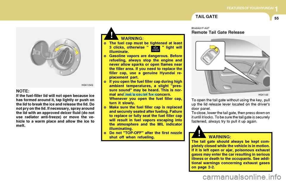 Hyundai Tiburon 2004 Repair Manual 1FEATURES OF YOUR HYUNDAI
55
!
TAIL GATE
B540A01F-AAT
Remote Tail Gate Release
To open the tail gate without using the key, pull
up the lid release lever located on the drivers
door panel.
To close, Hyundai Tiburon 2004 Repair Manual 1FEATURES OF YOUR HYUNDAI
55
!
TAIL GATE
B540A01F-AAT
Remote Tail Gate Release
To open the tail gate without using the key, pull
up the lid release lever located on the drivers
door panel.
To close,