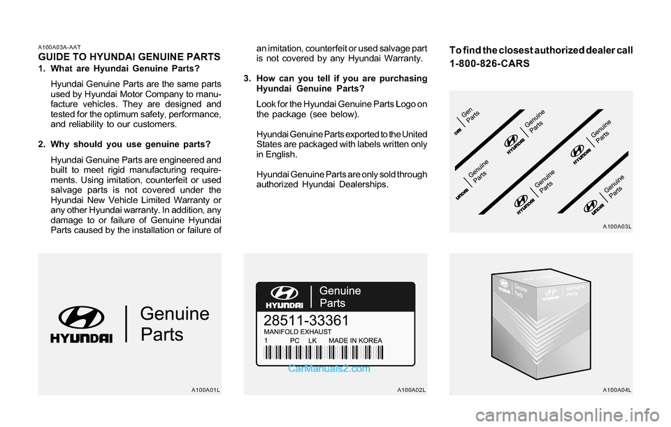 Hyundai Tiburon 2004 Owners Manual A100A03A-AATGUIDE TO HYUNDAI GENUINE PARTS1. What are Hyundai Genuine Parts?
Hyundai Genuine Parts are the same parts
used by Hyundai Motor Company to manu-
facture vehicles. They are designed and
tes Hyundai Tiburon 2004 Owners Manual A100A03A-AATGUIDE TO HYUNDAI GENUINE PARTS1. What are Hyundai Genuine Parts?
Hyundai Genuine Parts are the same parts
used by Hyundai Motor Company to manu-
facture vehicles. They are designed and
tes