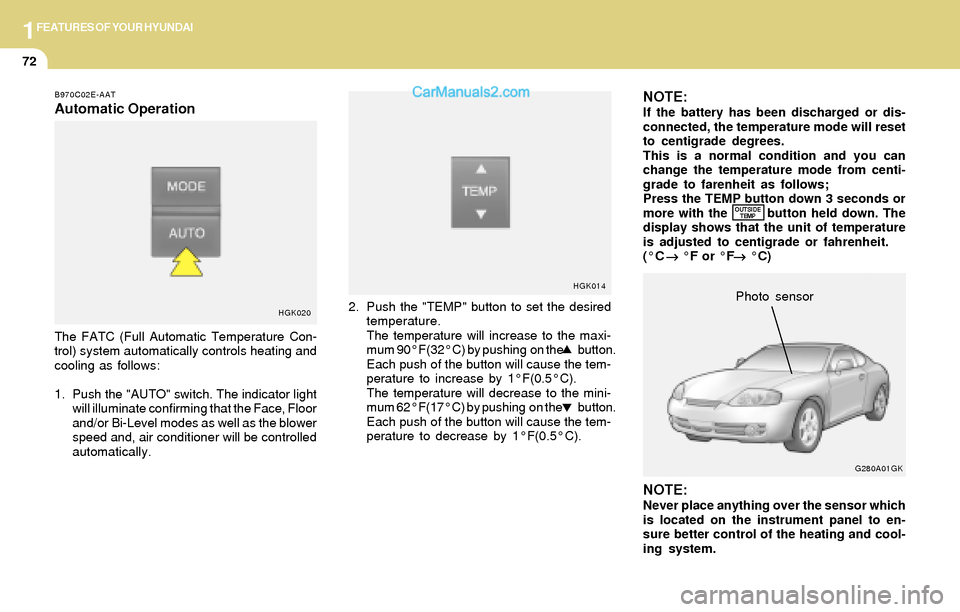 Hyundai Tiburon 2004 Manual Online 1FEATURES OF YOUR HYUNDAI
72
B970C02E-AAT
Automatic Operation
The FATC (Full Automatic Temperature Con-
trol) system automatically controls heating and
cooling as follows:
1. Push the "AUTO" switch. T Hyundai Tiburon 2004 Manual Online 1FEATURES OF YOUR HYUNDAI
72
B970C02E-AAT
Automatic Operation
The FATC (Full Automatic Temperature Con-
trol) system automatically controls heating and
cooling as follows:
1. Push the "AUTO" switch. T