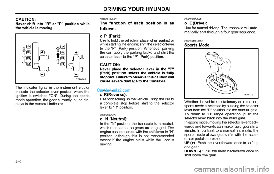 Hyundai Tiburon 2003 Owners Manual DRIVING YOUR HYUNDAI
2- 6
C090C01A-AAT
o R(Reverse):Use for backing up the vehicle. Bring the car to
a complete stop before shifting the selector
lever to "R" position.
C090D02O-AAT
o N (Neutral):
In Hyundai Tiburon 2003 Owners Manual DRIVING YOUR HYUNDAI
2- 6
C090C01A-AAT
o R(Reverse):Use for backing up the vehicle. Bring the car to
a complete stop before shifting the selector
lever to "R" position.
C090D02O-AAT
o N (Neutral):
In