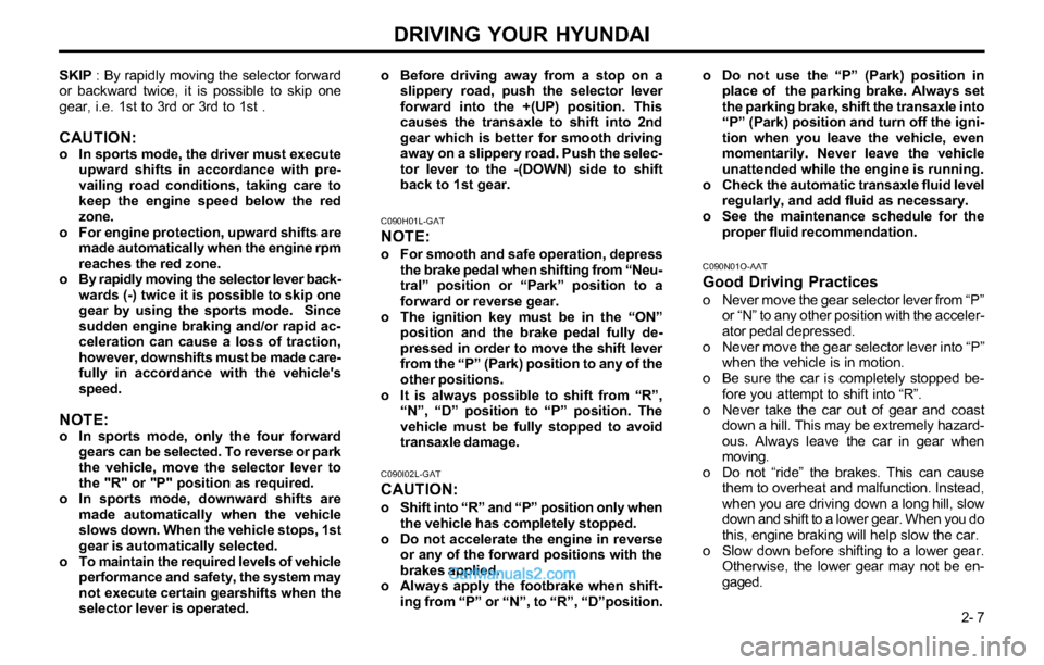 Hyundai Tiburon 2003  Owners Manual DRIVING YOUR HYUNDAI
 2- 7 SKIP : By rapidly moving the selector forward
or backward twice, it is possible to skip one
gear, i.e. 1st to 3rd or 3rd to 1st .
CAUTION:o In sports mode, the driver must e